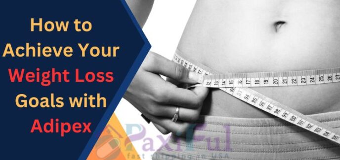 How to Achieve Your Weight Loss Goals with Adipex